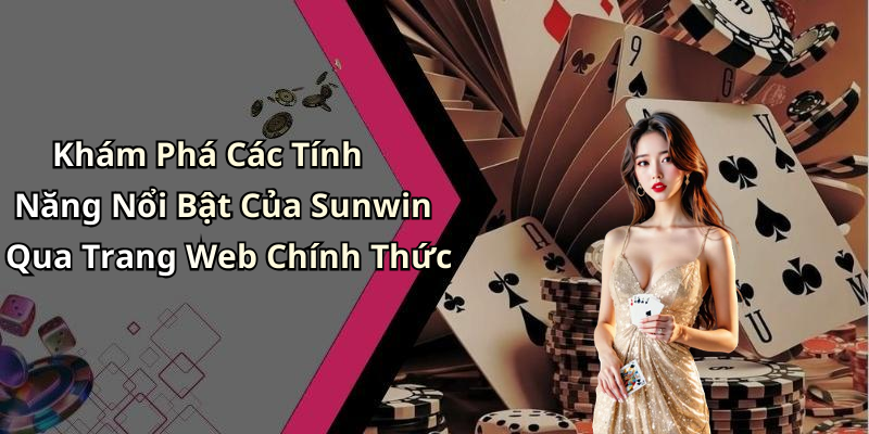 Khám Phá Các Tính Năng Nổi Bật Của Sunwin Qua Trang Web Chính Thức