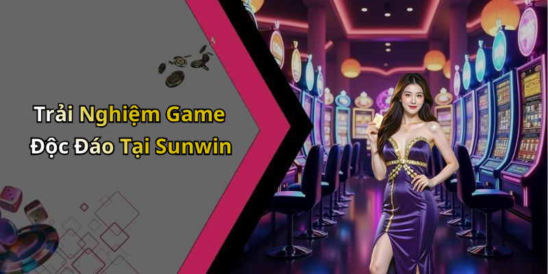 Trải Nghiệm Game Độc Đáo Tại Sunwin