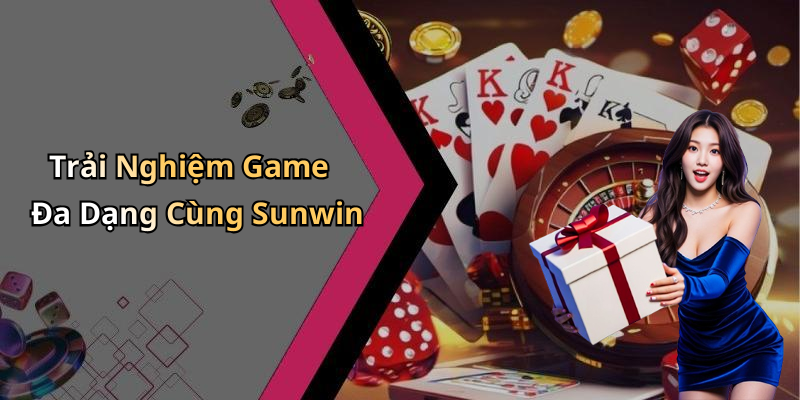 Trải Nghiệm Game Đa Dạng Cùng Sunwin