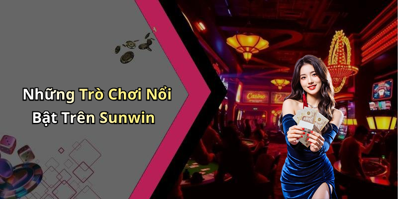 Những Trò Chơi Nổi Bật Trên Sunwin