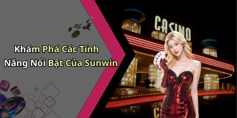 Khám Phá Các Tính Năng Nổi Bật Của Sunwin