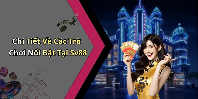Chi Tiết Về Các Trò Chơi Nổi Bật Tại Sv88