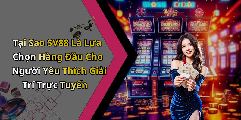 Tại Sao SV88 Là Lựa Chọn Hàng Đầu Cho Người Yêu Thích Giải Trí Trực Tuyến