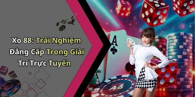 Xo 88: Trải Nghiệm Đẳng Cấp Trong Giải Trí Trực Tuyến